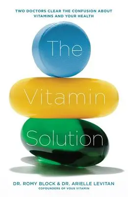 La soluzione vitaminica: Due medici chiariscono la confusione sulle vitamine e la vostra salute - The Vitamin Solution: Two Doctors Clear the Confusion about Vitamins and Your Health