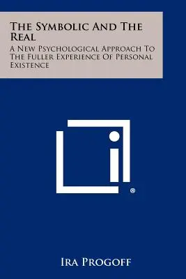 Il simbolico e il reale: un nuovo approccio psicologico all'esperienza più piena dell'esistenza personale - The Symbolic And The Real: A New Psychological Approach To The Fuller Experience Of Personal Existence