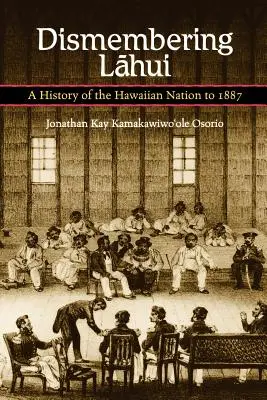 Smembrare Lahui: Storia della nazione hawaiana fino al 1887 - Dismembering Lahui: A History of the Hawaiian Nation to 1887