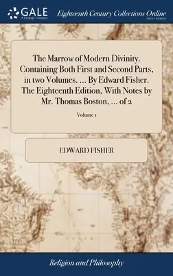 Il midollo della divinità moderna. Contiene sia la prima che la seconda parte, in due volumi. ... di Edward Fisher. La diciottesima edizione, con note di Mr. - The Marrow of Modern Divinity. Containing Both First and Second Parts, in two Volumes. ... By Edward Fisher. The Eighteenth Edition, With Notes by Mr.