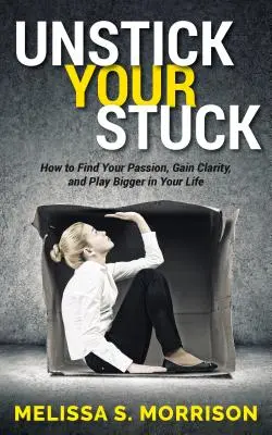 Liberare il tuo blocco: Come trovare la tua passione, fare chiarezza e giocare di più nella tua vita - Unstick Your Stuck: How to Find Your Passion, Gain Clarity, and Play Bigger in Your Life