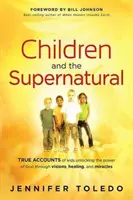 I bambini e il soprannaturale: Racconti veri di bambini che hanno liberato la potenza di Dio attraverso visioni, guarigioni e miracoli - Children and the Supernatural: True Accounts of Kids Unlocking the Power of God Through Visions, Healing, and Miracles