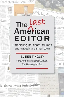 L'ultimo editore americano: Cronache di vita, morte, trionfi e tragedie in una piccola città - The Last American Editor: Chronicling Life, Death, Triumph, and Tragedy in a Small Town