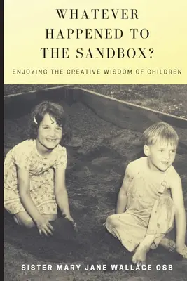 Che fine ha fatto la sabbiera? Godere della saggezza creativa dei bambini - Whatever Happened to the Sandbox?: Enjoying the Creative Wisdom of Children