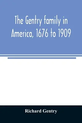 La famiglia Gentry in America, dal 1676 al 1909: incluse note sulle seguenti famiglie imparentate con i Gentry: Claiborne, Harris, Hawkins, Robinson, Sm - The Gentry family in America, 1676 to 1909: including notes on the following families related to the Gentrys: Claiborne, Harris, Hawkins, Robinson, Sm