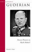Guderian: Pioniere dei Panzer o creatore di miti? - Guderian: Panzer Pioneer or Myth Maker?