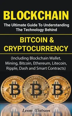Blockchain: La guida definitiva per comprendere la tecnologia alla base di Bitcoin e criptovalute - Blockchain: The Ultimate Guide to Understanding the Technology Behind Bitcoin and Cryptocurrency