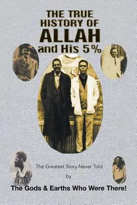 La vera storia di Allah e del suo 5%: La più grande storia mai raccontata dagli dei e dalle terre che c'erano! - The True History of Allah and His 5%: The Greatest Story Never Told by the Gods & Earths Who Were There!