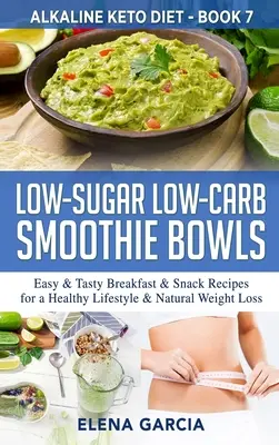 Ciotole di frullati a basso contenuto di zucchero e di carboidrati: Ricette facili e gustose per la colazione e lo spuntino per uno stile di vita sano e una perdita di peso naturale - Low-Sugar Low-Carb Smoothie Bowls: Easy & Tasty Breakfast & Snack Recipes for a Healthy Lifestyle & Natural Weight Loss