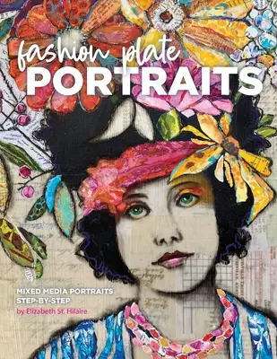 Ritratti su piastra: Ritratti a tecnica mista, passo dopo passo - Fashion Plate Portraits: Mixed Media Portraits, Step-by-Step