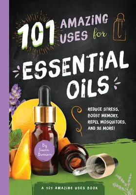 101 usi sorprendenti degli oli essenziali, 3: ridurre lo stress, aumentare la memoria, respingere le zanzare e altri 98! - 101 Amazing Uses for Essential Oils, 3: Reduce Stress, Boost Memory, Repel Mosquitoes and 98 More!