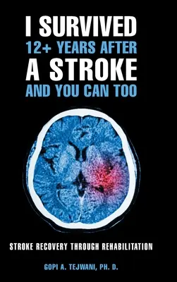 Sono sopravvissuto a più di 12 anni dopo un ictus e potete farlo anche voi: Il recupero dall'ictus attraverso la riabilitazione - I Survived 12+ Years After a Stroke and You Can Too: Stroke Recovery Through Rehabilitation