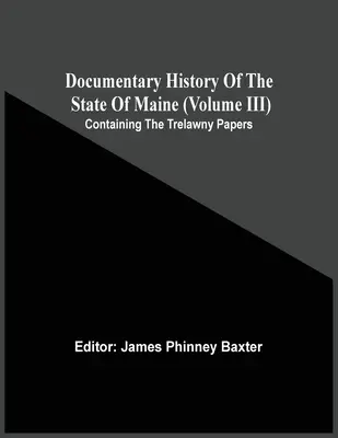 Storia documentaria dello Stato del Maine (volume Iii) contenente i documenti di Trelawny - Documentary History Of The State Of Maine (Volume Iii) Containing The Trelawny Papers