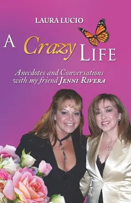 Una vita pazza di Laura Lucio: Aneddoti e conversazioni con la mia amica Jenni Rivera - A Crazy Life by Laura Lucio: Anecdotes and Conversations with my friend Jenni Rivera