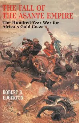 La caduta dell'impero Asante: La guerra dei cento anni per la Costa d'oro dell'Africa - The Fall of the Asante Empire: The Hundred-Year War for Africa's Gold Coast