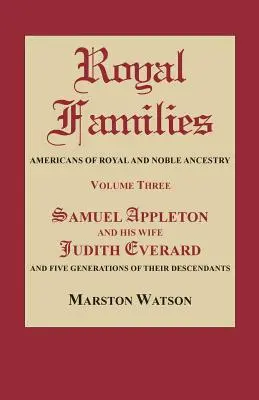 Famiglie reali: Americani di ascendenza reale e nobiliare. Volume 3: Samuel Appleton e sua moglie Judith Everard e cinque generazioni. - Royal Families: Americans of Royal and Noble Ancestry. Volume Three: Samuel Appleton and His Wife Judith Everard and Five Generations