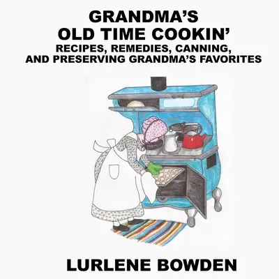 La cucina di una volta della nonna: Ricette, rimedi, inscatolamento e conservazione dei piatti preferiti della nonna - Grandma's Old Time Cookin': Recipes, Remedies, Canning, and Preserving Grandma's Favorites