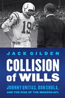 Collisione di volontà: Johnny Unitas, Don Shula e l'ascesa della moderna NFL - Collision of Wills: Johnny Unitas, Don Shula, and the Rise of the Modern NFL