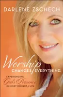 L'adorazione cambia tutto: Sperimentare la presenza di Dio in ogni momento della vita - Worship Changes Everything: Experiencing God's Presence in Every Moment of Life