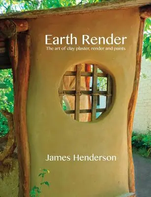 Earth Render - L'arte dell'intonaco, dell'intonaco e delle pitture di argilla - Earth Render - The Art of Clay Plaster, Render and Paints