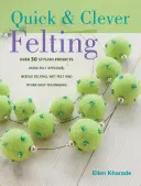Infeltrimento rapido e intelligente - Oltre 30 progetti alla moda - Quick & Clever Felting - Over 30 Stylish Projects