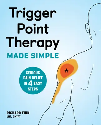 La terapia dei punti trigger resa semplice: Un serio sollievo dal dolore in 4 semplici passi - Trigger Point Therapy Made Simple: Serious Pain Relief in 4 Easy Steps