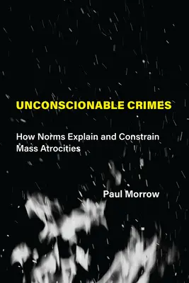 Crimini inconcepibili: Come le norme spiegano e limitano le atrocità di massa - Unconscionable Crimes: How Norms Explain and Constrain Mass Atrocities
