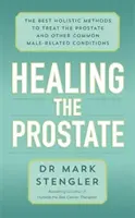 Guarire la prostata - I migliori metodi olistici per trattare la prostata e altre comuni patologie maschili - Healing the Prostate - The Best Holistic Methods to Treat the Prostate and Other Common Male-Related Conditions