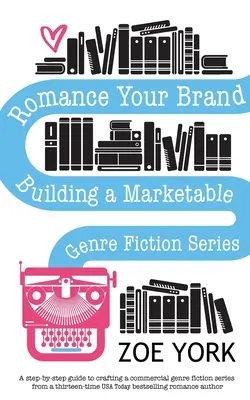 Il tuo marchio romance: Costruire una serie di narrativa di genere commerciabile - Romance Your Brand: Building a Marketable Genre Fiction Series