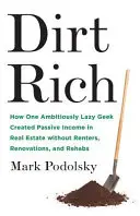 Dirt Rich: Come un geek ambiziosamente pigro ha creato un reddito passivo nel settore immobiliare senza affittuari, ristrutturazioni e riabilitazioni - Dirt Rich: How One Ambitiously Lazy Geek Created Passive Income in Real Estate Without Renters, Renovations, and Rehabs
