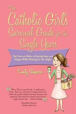 Guida di sopravvivenza della ragazza cattolica per gli anni da single: I trucchi e le regole per rimanere sani di mente e felici mentre si aspetta il ragazzo giusto - Catholic Girl's Survival Guide for the Single Years: The Nuts and Bolts of Staying Sane and Happy While Waiting on Mr. Right