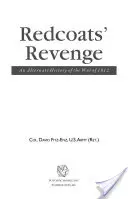 La vendetta delle Giubbe Rosse: Una storia alternativa della guerra del 1812 - Redcoats' Revenge: An Alternate History of the War of 1812