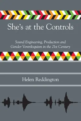 Lei ai comandi: Ingegneria del suono, produzione e ventriloquismo di genere nel XXI secolo - She's at the Controls: Sound Engineering, Production and Gender Ventriloquism in the 21st Century