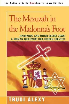 La Mezuzah nel piede della Madonna: Marrani e altri ebrei segreti: Una donna scopre la sua identità nascosta - The Mezuzah in the Madonna's Foot: Marranos and Other Secret Jews: A Woman Discovers Her Hidden Identity