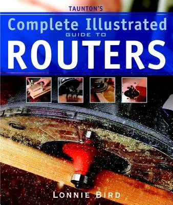 Guida completa illustrata alle frese di Taunton - Taunton's Complete Illustrated Guide to Routers