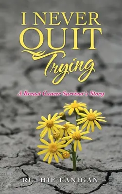 Non ho mai smesso di provarci: La storia di una sopravvissuta al cancro al seno - I Never Quit Trying: A Breast Cancer Survivor's Story