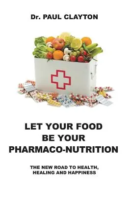 Lascia che il tuo cibo sia la tua farmaconutrizione: La nuova strada per la salute, la guarigione e la felicità. - Let Your Food Be Your Pharmaco-Nutrition: The New Road to Health, Healing and Happiness.