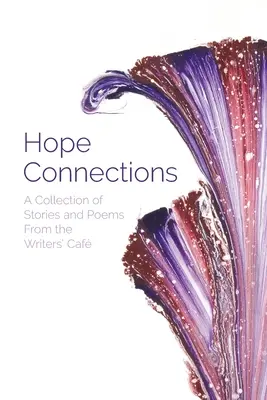 Connessioni di speranza: Una raccolta di storie e poesie dal Caffè degli Scrittori - Hope Connections: A Collection of Stories and Poems From the Writers' Caf