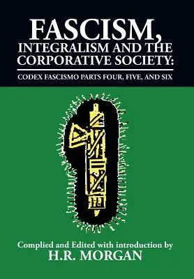 Fascismo, Integralismo e Società Corporativa - Codex Fascismo Parti Quattro, Cinque e Sei: Codice Fascista Parti Quattro, Cinque e Sei - Fascism, Integralism and the Corporative Society - Codex Fascismo Parts Four, Five and Six: Codex Fascismo Parts Four, Five and Six