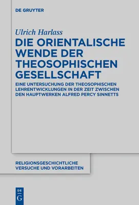 La svolta orientale della Società Teosofica: un esame degli sviluppi dottrinali teosofici nel periodo compreso tra le opere principali della Società Teosofica. - Die Orientalische Wende Der Theosophischen Gesellschaft: Eine Untersuchung Der Theosophischen Lehrentwicklungen in Der Zeit Zwischen Den Hauptwerken A