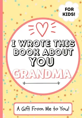 Ho scritto questo libro su di te, nonna: Libro regalo da riempire in bianco per la nonna speciale di un bambino - Perfetto per i bambini - 7 x 10 pollici - I Wrote This Book About You Grandma: A Child's Fill in The Blank Gift Book For Their Special Grandma - Perfect for Kid's - 7 x 10 inch
