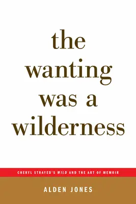 Il desiderio era una terra selvaggia: Il selvaggio di Cheryl Strayed e l'arte del memoir (...Afterwords) - The Wanting Was a Wilderness: Cheryl Strayed's Wild and the Art of Memoir (...Afterwords)