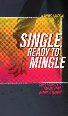 Single e pronti a sposarsi: I principi divini per relazionarsi, uscire e accoppiarsi - Single, Ready to Mingle: Gods principles for relating, dating & mating