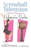 Televisione Screwball: Prospettive critiche su Gilmore Girls - Screwball Television: Critical Perspectives on Gilmore Girls