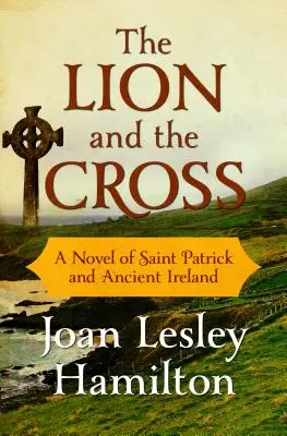 Il leone e la croce: Un romanzo su San Patrizio e l'antica Irlanda - The Lion and the Cross: A Novel of Saint Patrick and Ancient Ireland