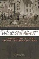 Cosa c'è, ancora vivo? I sopravvissuti ebrei in Polonia e Israele ricordano il ritorno a casa - What! Still Alive?!: Jewish Survivors in Poland and Israel Remember Homecoming