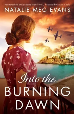 Into the Burning Dawn: romanzo storico straziante e avvincente sulla Seconda Guerra Mondiale ambientato in Italia. - Into the Burning Dawn: Heartbreaking and gripping World War 2 historical fiction set in Italy