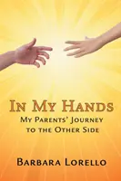 Nelle mie mani: Il viaggio dei miei genitori verso l'aldilà - In My Hands: My Parents' Journey to the Other Side