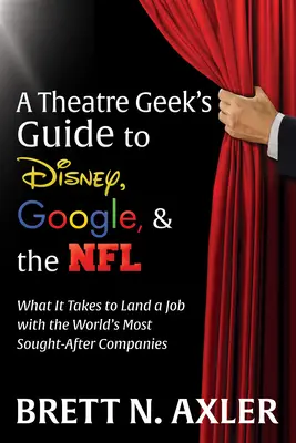 Guida di un appassionato di teatro a Disney, Google e NFL: Cosa serve per ottenere un lavoro nelle aziende più ambite del mondo - A Theatre Geek's Guide to Disney, Google, and the NFL: What It Takes to Land a Job with the World's Most Sought-After Companies