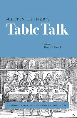 I discorsi a tavola di Martin Lutero: Abbreviato dalle Opere di Lutero, volume 54 - Martin Luther's Table Talk: Abridged from Luther's Works, Volume 54